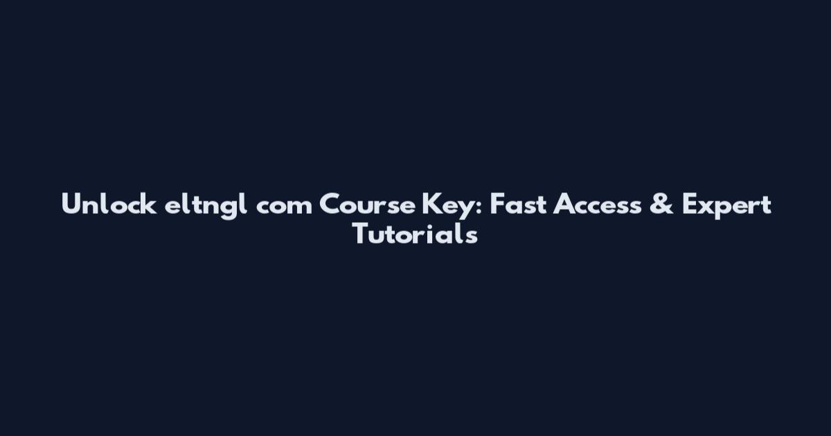 Unlock eltngl com Course Key: Fast Access & Expert Tutorials