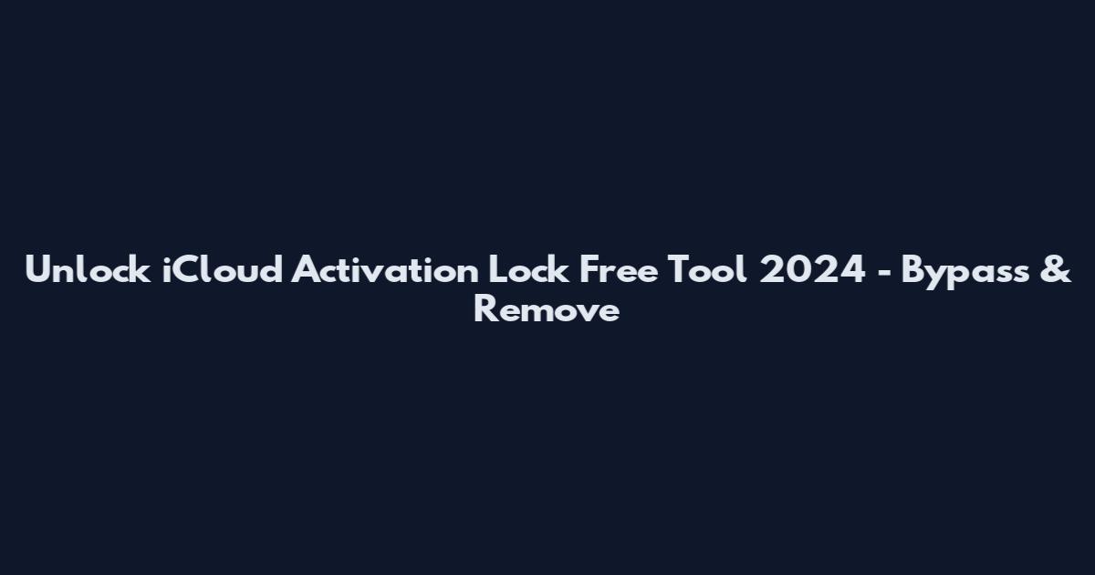 Unlock iCloud Activation Lock Free Tool 2024 - Bypass & Remove
