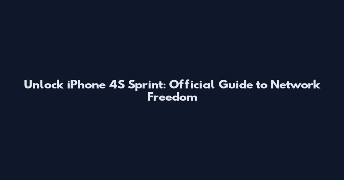 Unlock iPhone 4S Sprint: Official Guide to Network Freedom