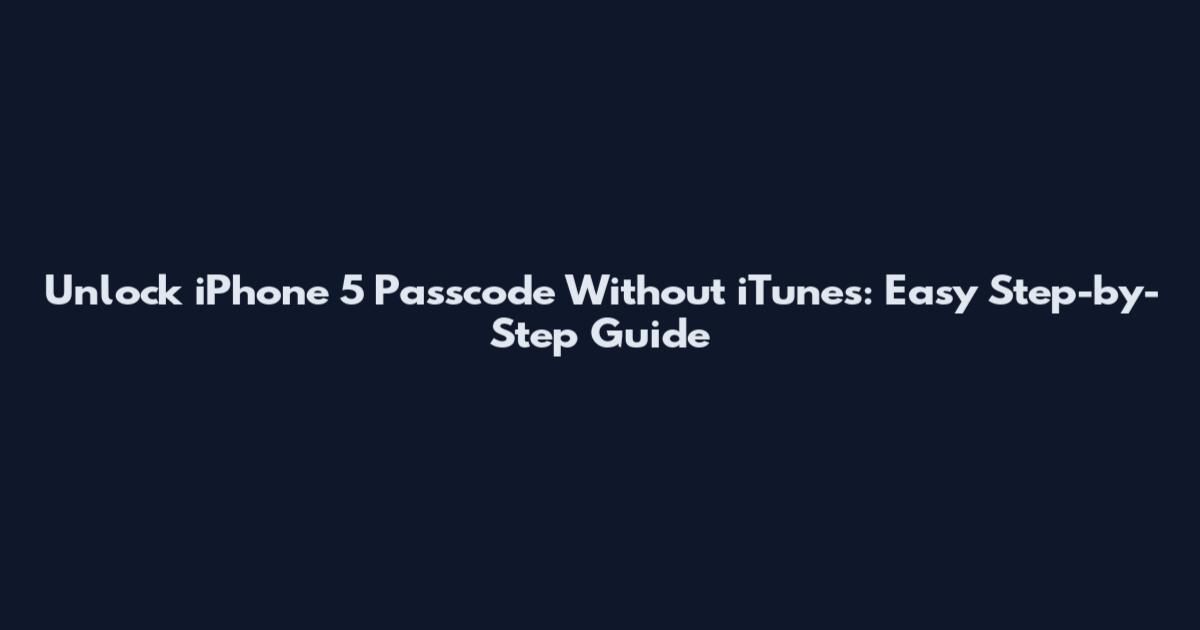 Unlock iPhone 5 Passcode Without iTunes: Easy Step-by-Step Guide
