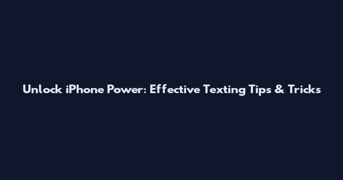 Unlock iPhone Power: Effective Texting Tips & Tricks