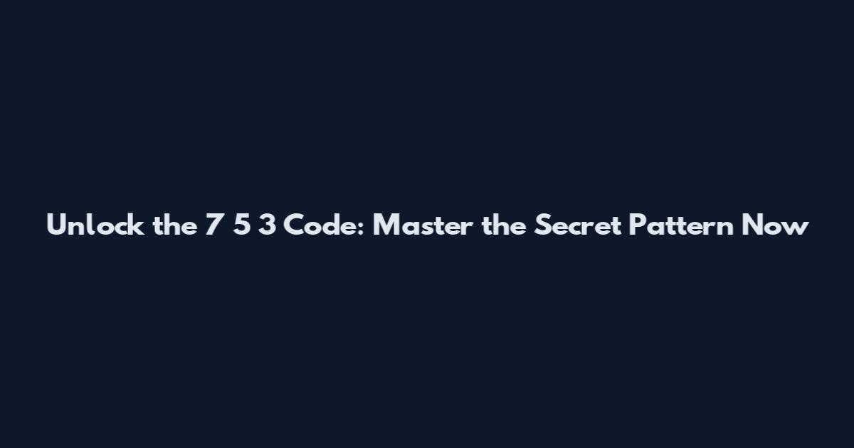 Unlock the 7 5 3 Code: Master the Secret Pattern Now