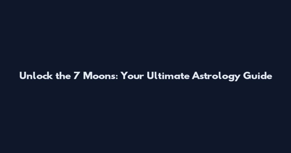 Unlock the 7 Moons: Your Ultimate Astrology Guide