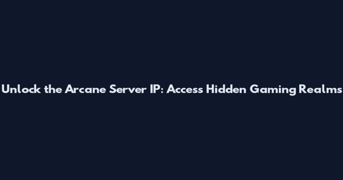 Unlock the Arcane Server IP: Access Hidden Gaming Realms