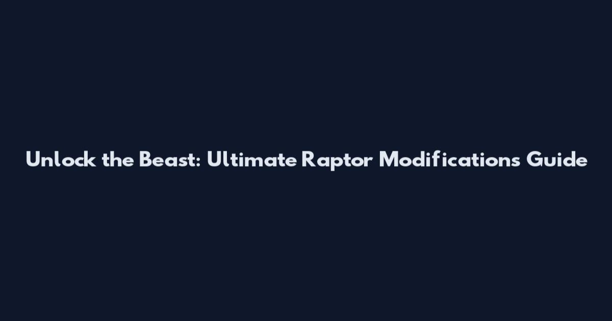 Unlock the Beast: Ultimate Raptor Modifications Guide