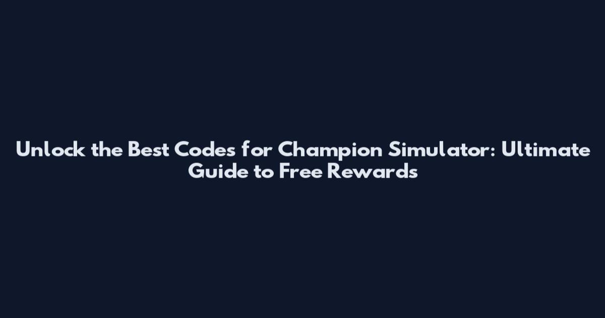 Unlock the Best Codes for Champion Simulator: Ultimate Guide to Free Rewards