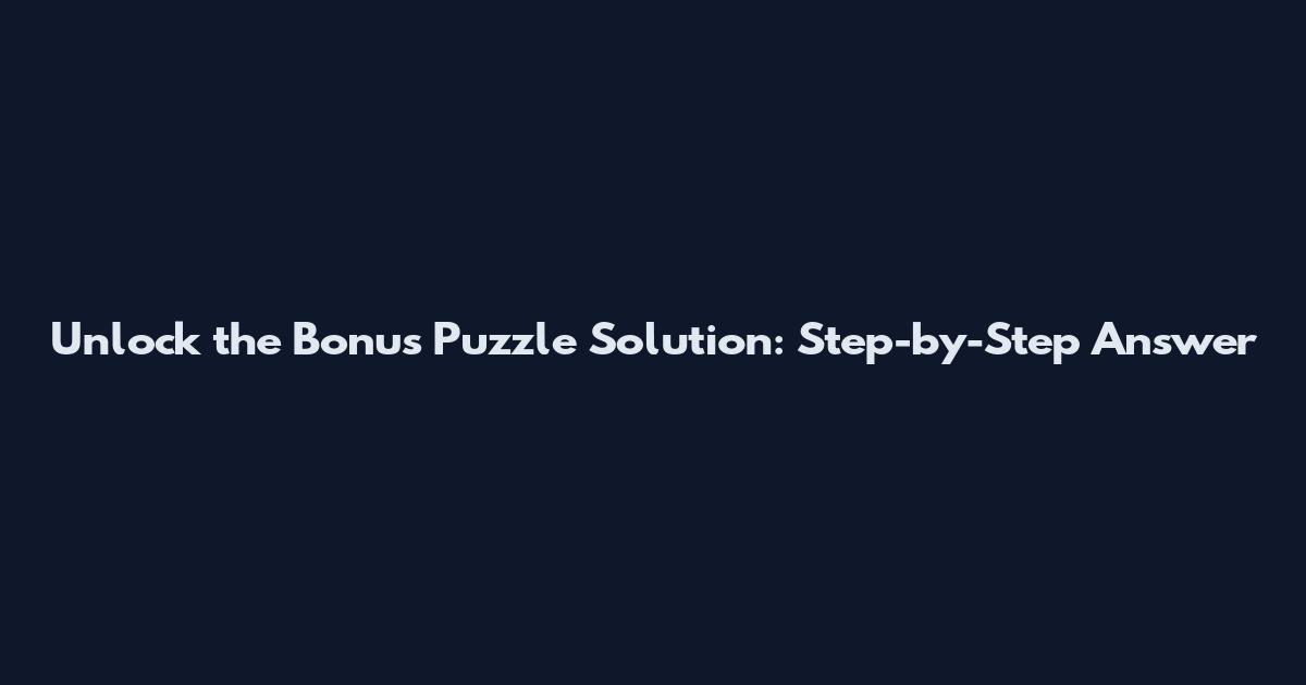 Unlock the Bonus Puzzle Solution: Step-by-Step Answer