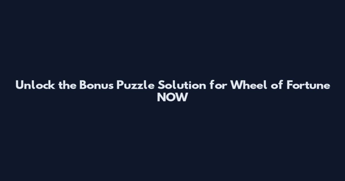 Unlock the Bonus Puzzle Solution for Wheel of Fortune NOW