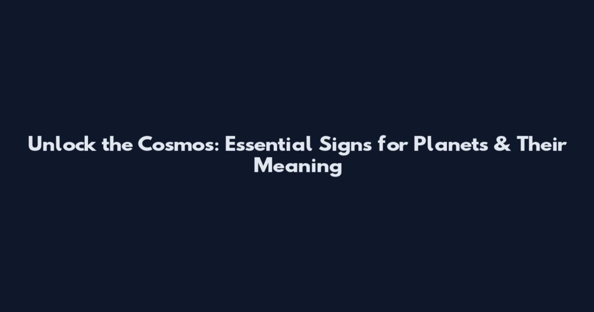 Unlock the Cosmos: Essential Signs for Planets & Their Meaning