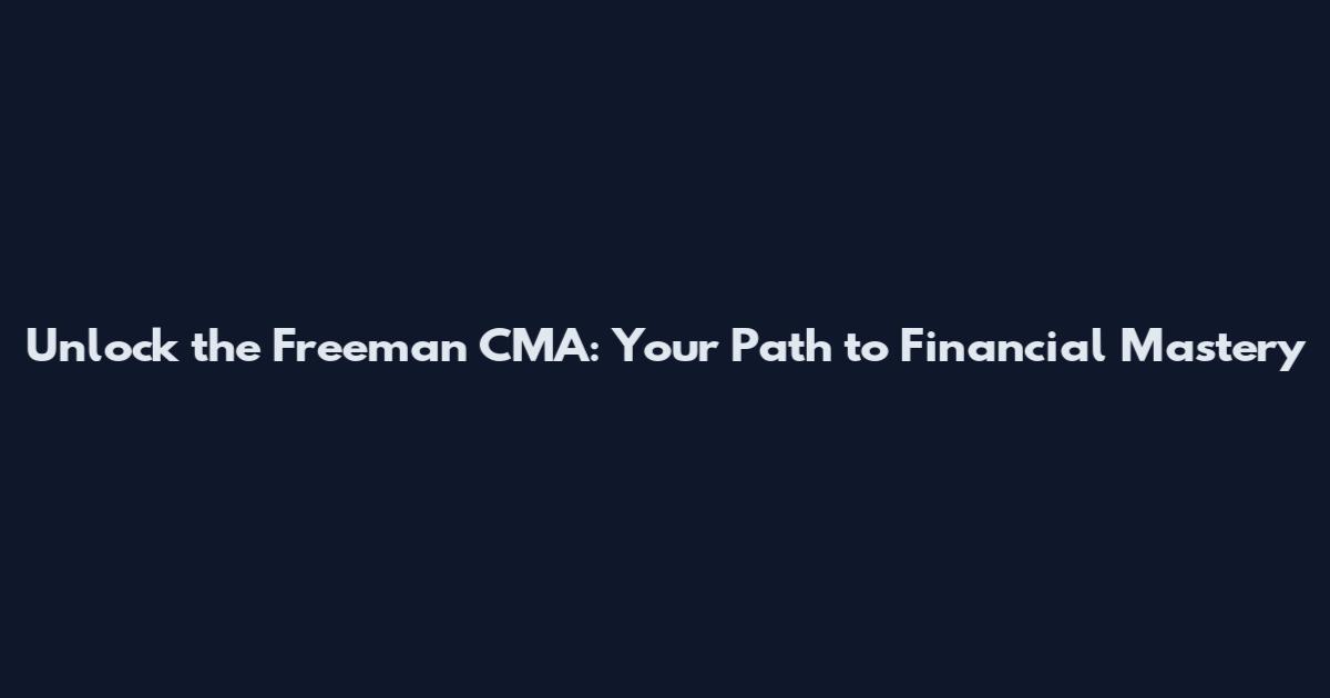 Unlock the Freeman CMA: Your Path to Financial Mastery