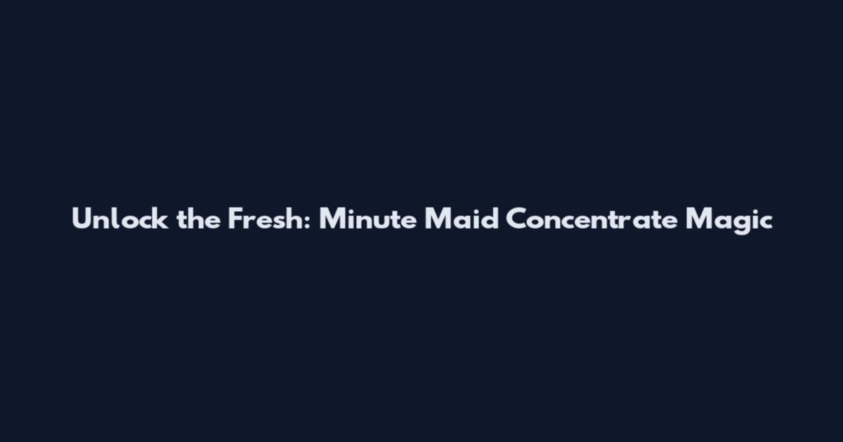 Unlock the Fresh: Minute Maid Concentrate Magic