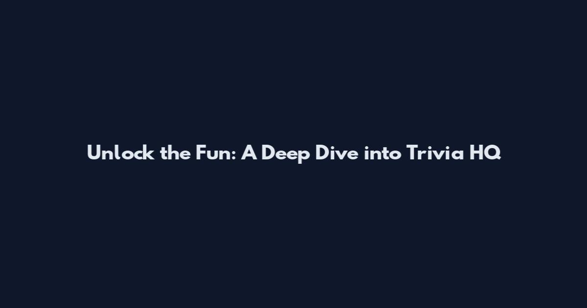 Unlock the Fun: A Deep Dive into Trivia HQ