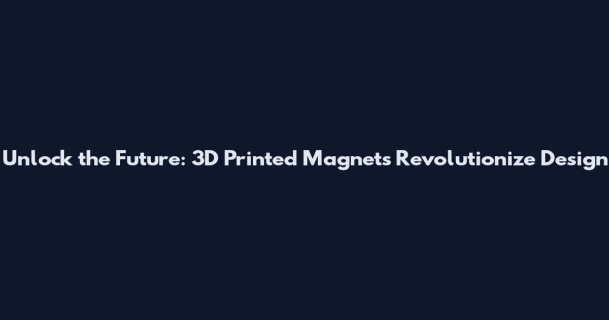 Unlock the Future: 3D Printed Magnets Revolutionize Design