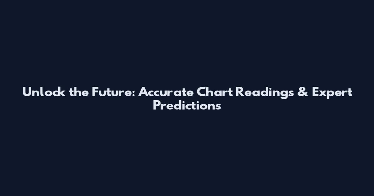 Unlock the Future: Accurate Chart Readings & Expert Predictions