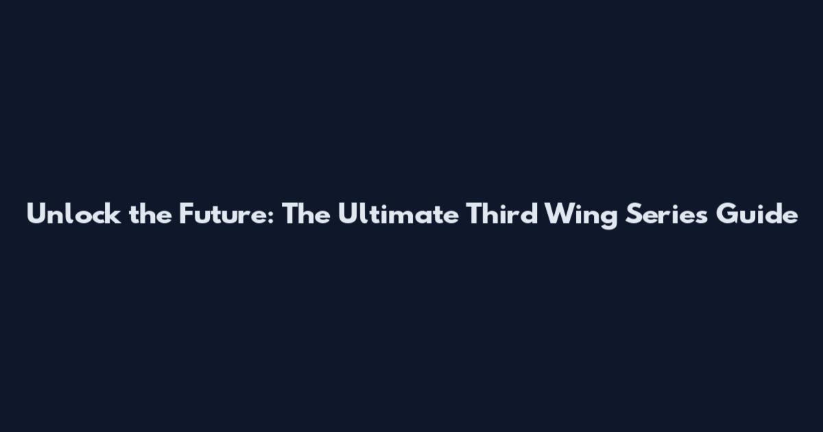 Unlock the Future: The Ultimate Third Wing Series Guide