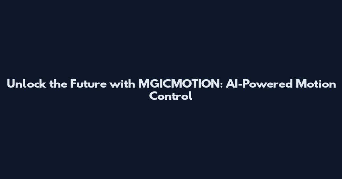 Unlock the Future with MGICMOTION: AI-Powered Motion Control