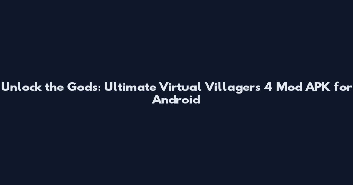 Unlock the Gods: Ultimate Virtual Villagers 4 Mod APK for Android