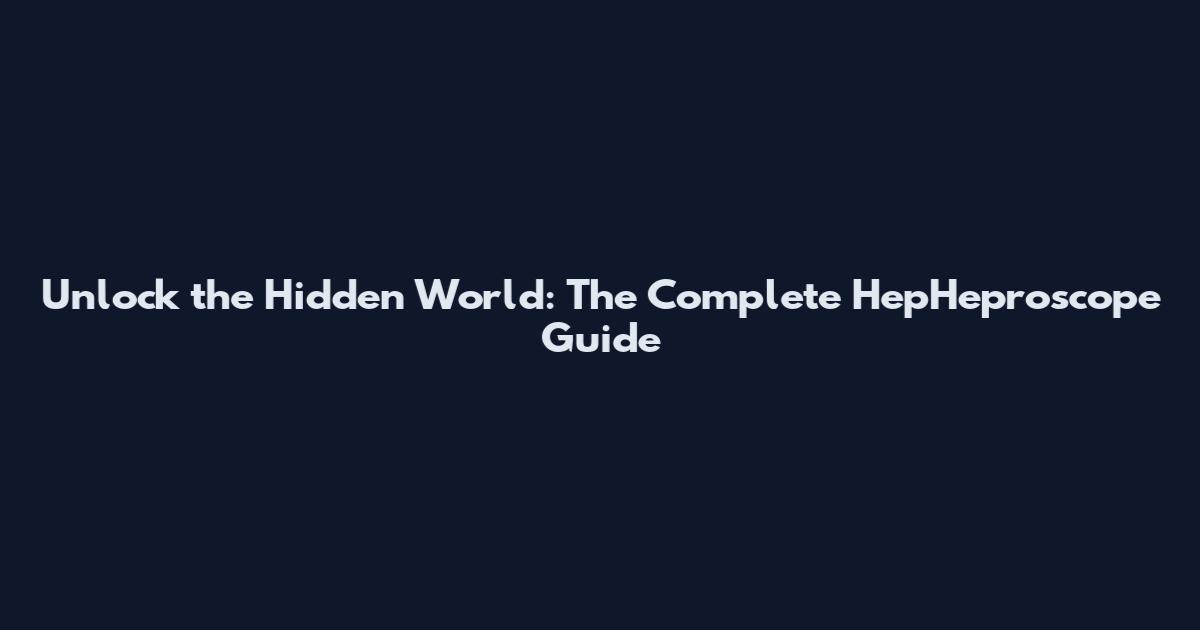 Unlock the Hidden World: The Complete HepHeproscope Guide