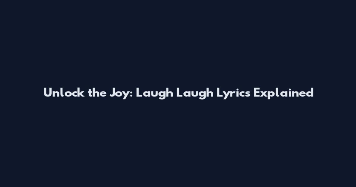 Unlock the Joy: Laugh Laugh Lyrics Explained