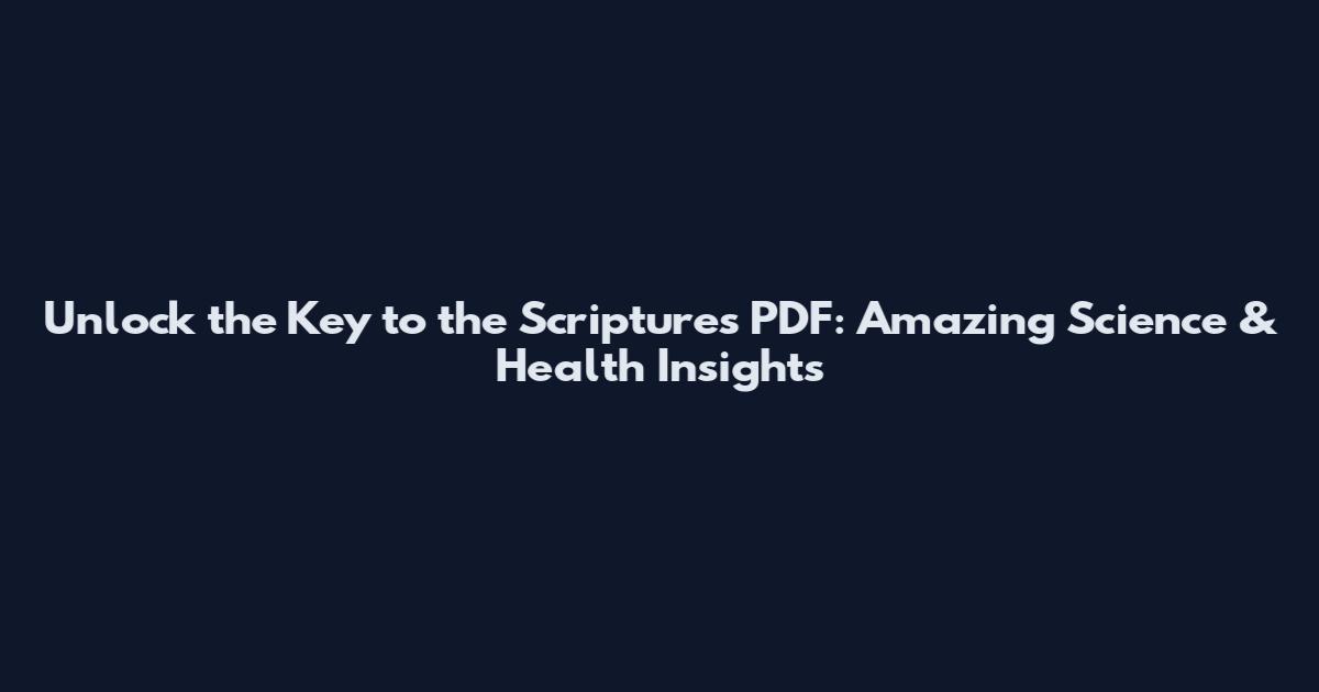 Unlock the Key to the Scriptures PDF: Amazing Science & Health Insights