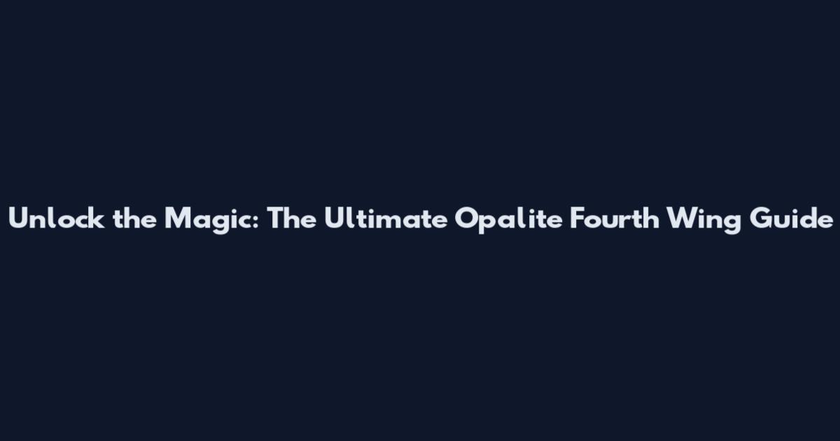 Unlock the Magic: The Ultimate Opalite Fourth Wing Guide