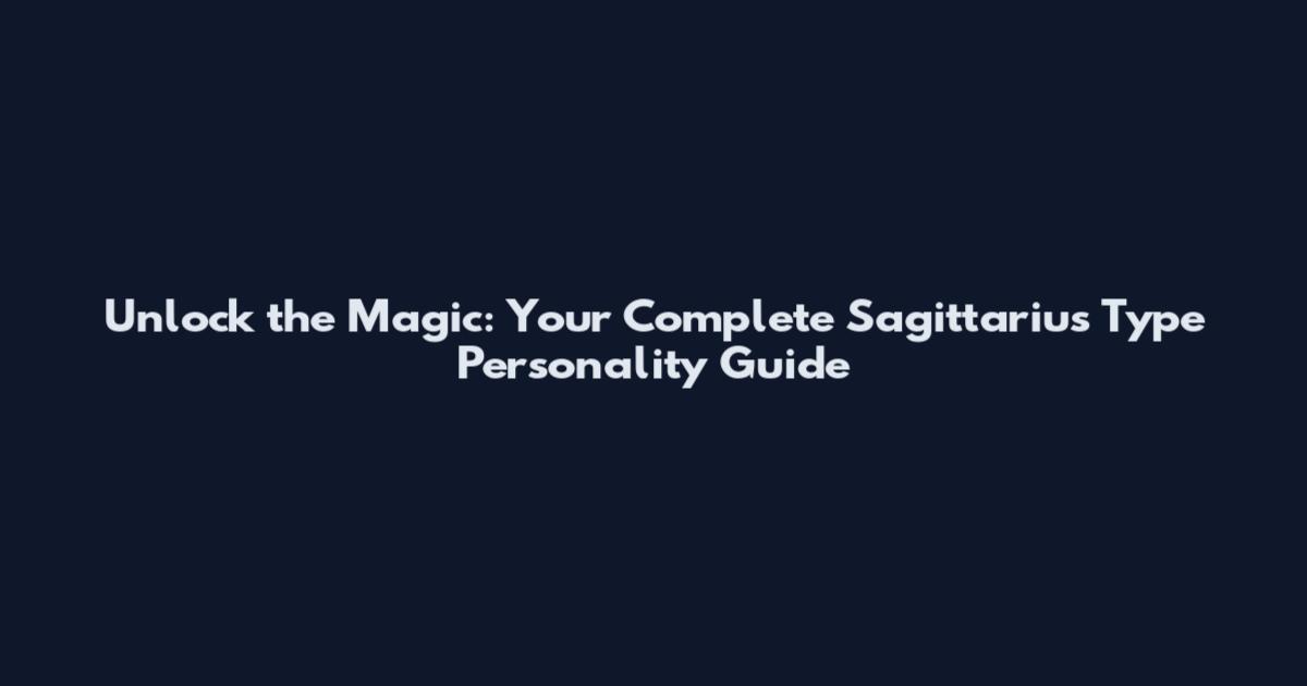 Unlock the Magic: Your Complete Sagittarius Type Personality Guide