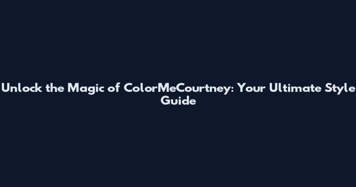 Unlock the Magic of ColorMeCourtney: Your Ultimate Style Guide