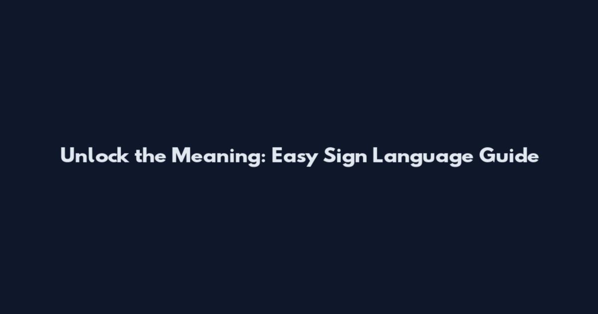 Unlock the Meaning: Easy Sign Language Guide