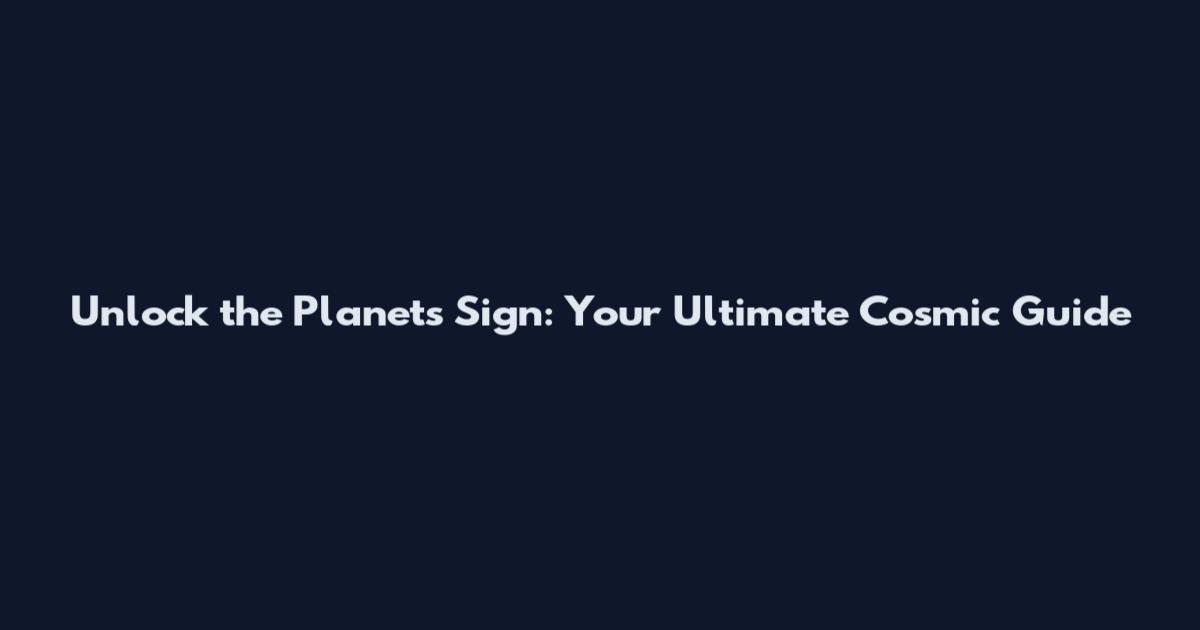 Unlock the Planets Sign: Your Ultimate Cosmic Guide