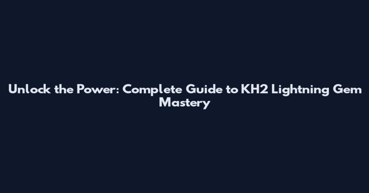 Unlock the Power: Complete Guide to KH2 Lightning Gem Mastery