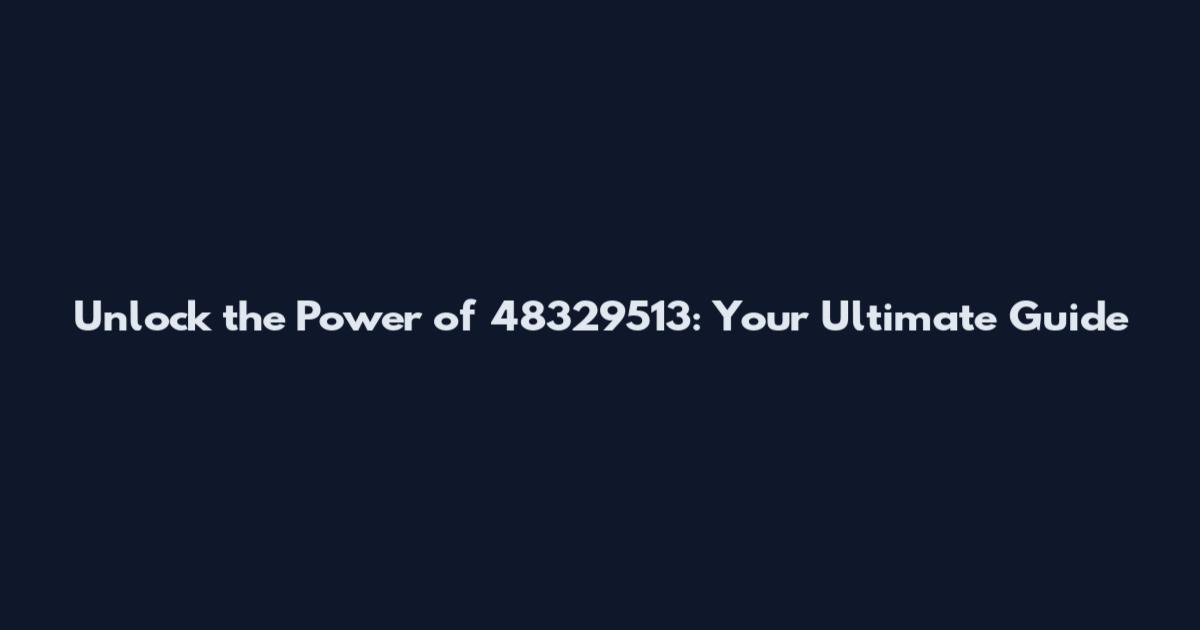 Unlock the Power of 48329513: Your Ultimate Guide