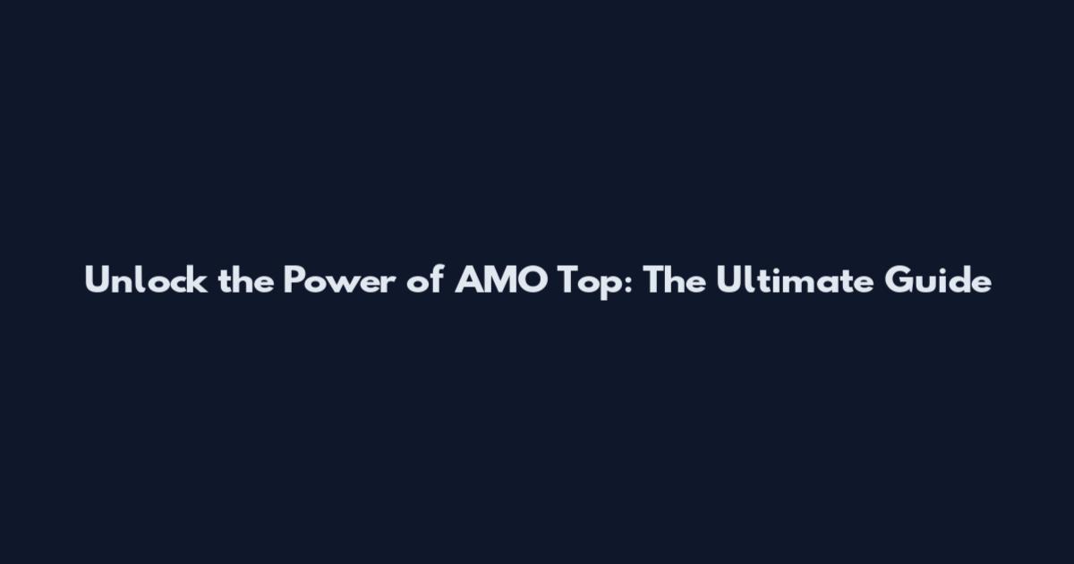 Unlock the Power of AMO Top: The Ultimate Guide
