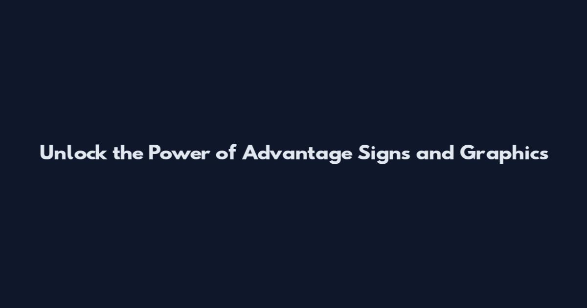 Unlock the Power of Advantage Signs and Graphics