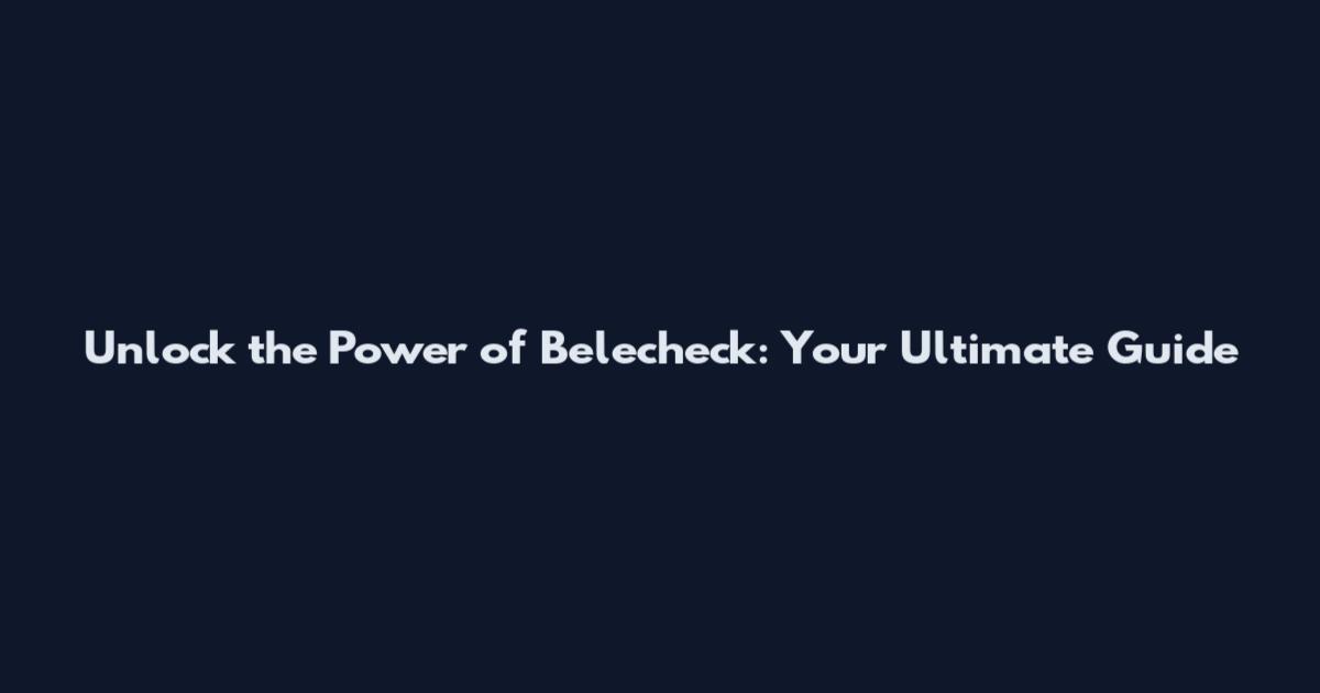 Unlock the Power of Belecheck: Your Ultimate Guide