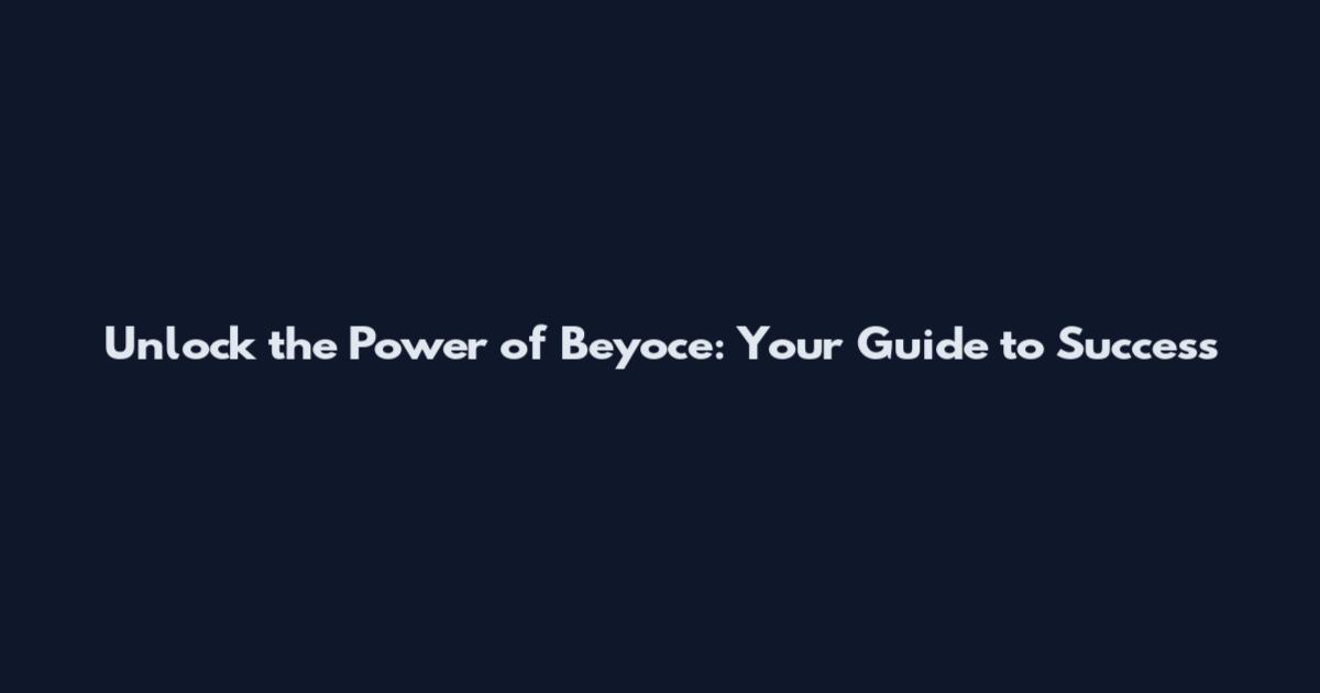 Unlock the Power of Beyoce: Your Guide to Success