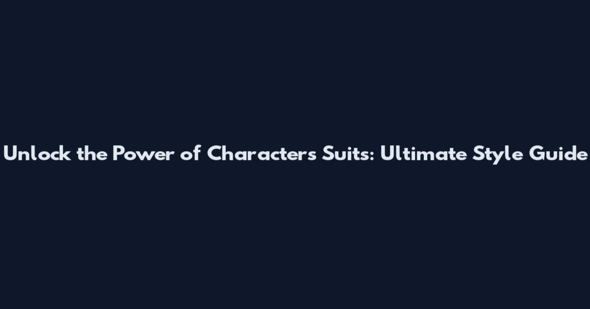 Unlock the Power of Characters Suits: Ultimate Style Guide