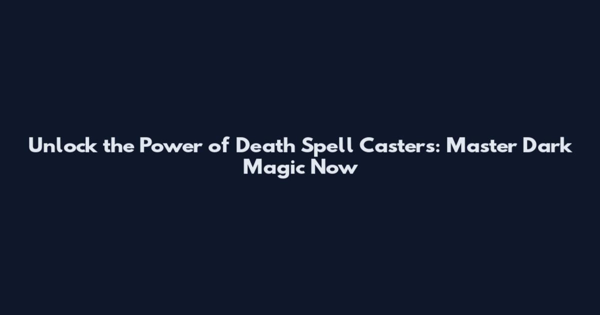 Unlock the Power of Death Spell Casters: Master Dark Magic Now
