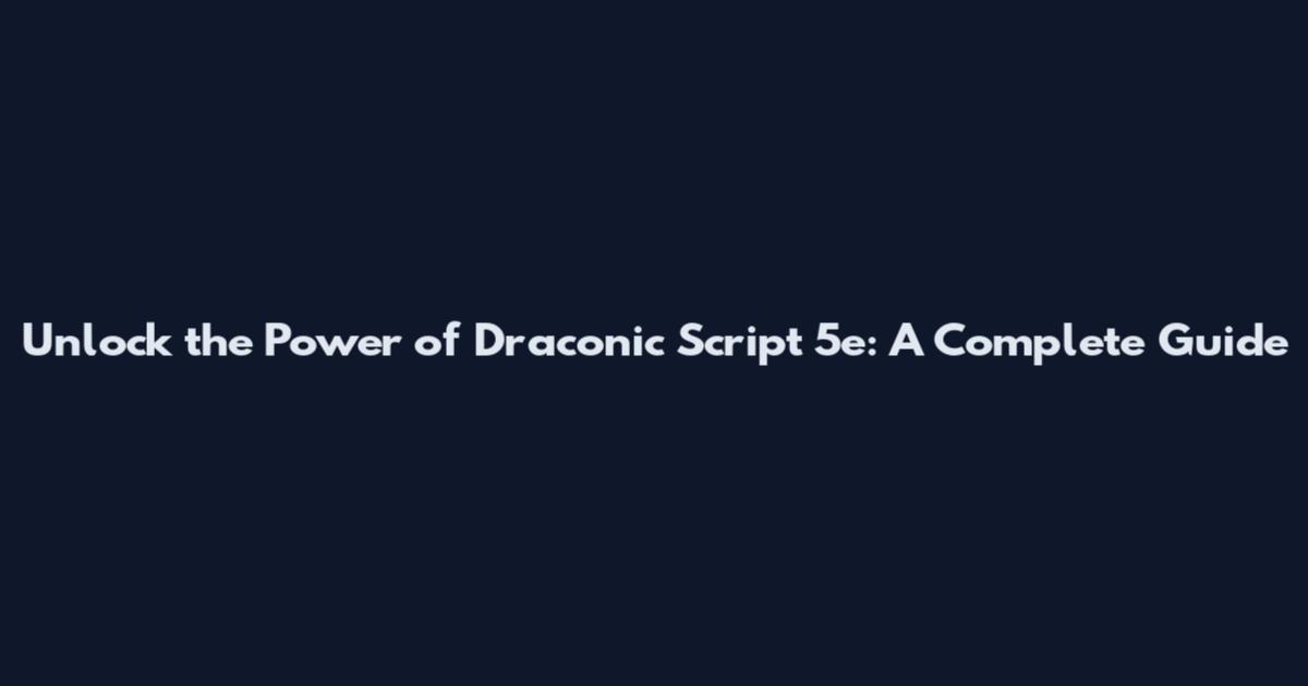 Unlock the Power of Draconic Script 5e: A Complete Guide