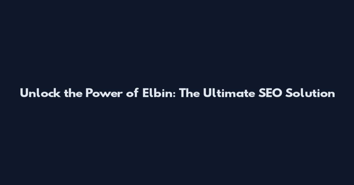 Unlock the Power of Elbin: The Ultimate SEO Solution
