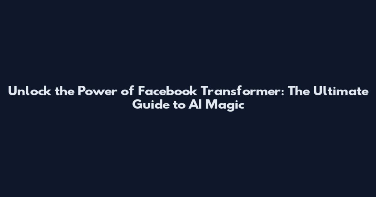 Unlock the Power of Facebook Transformer: The Ultimate Guide to AI Magic