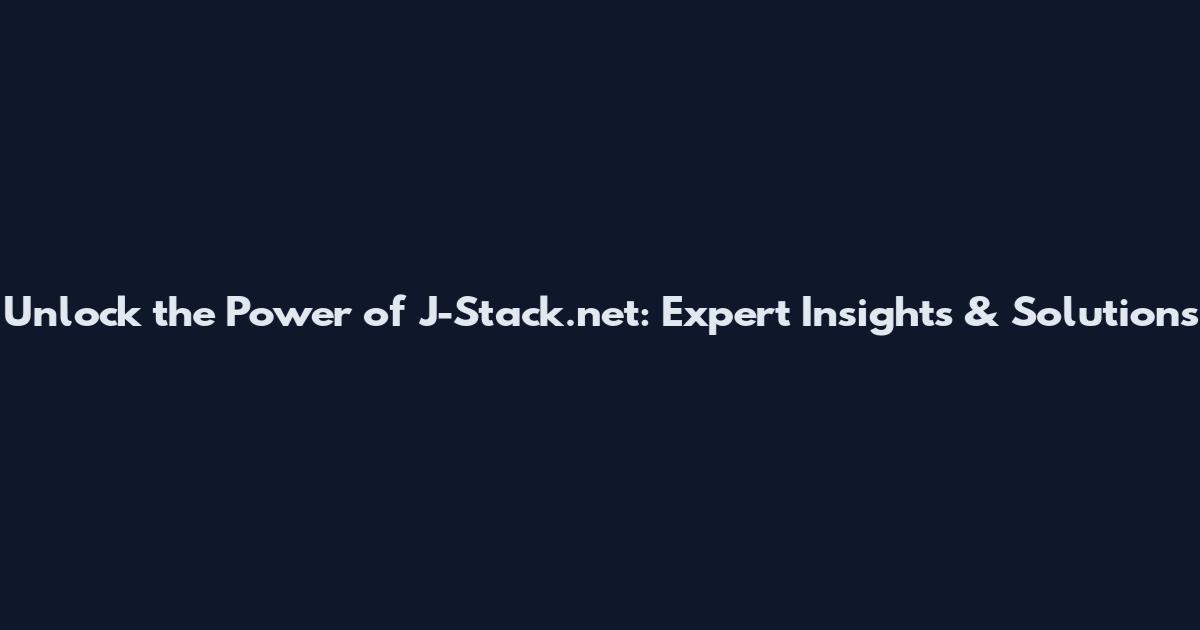 Unlock the Power of J-Stack.net: Expert Insights & Solutions