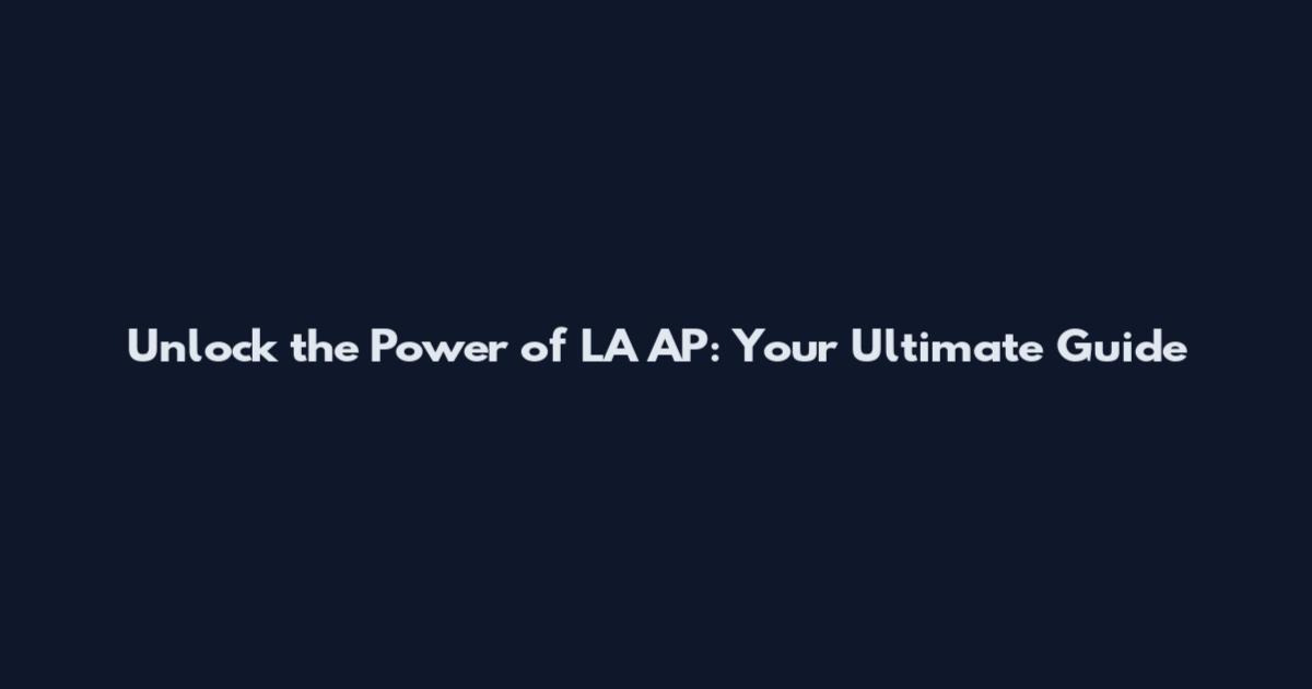 Unlock the Power of LA AP: Your Ultimate Guide