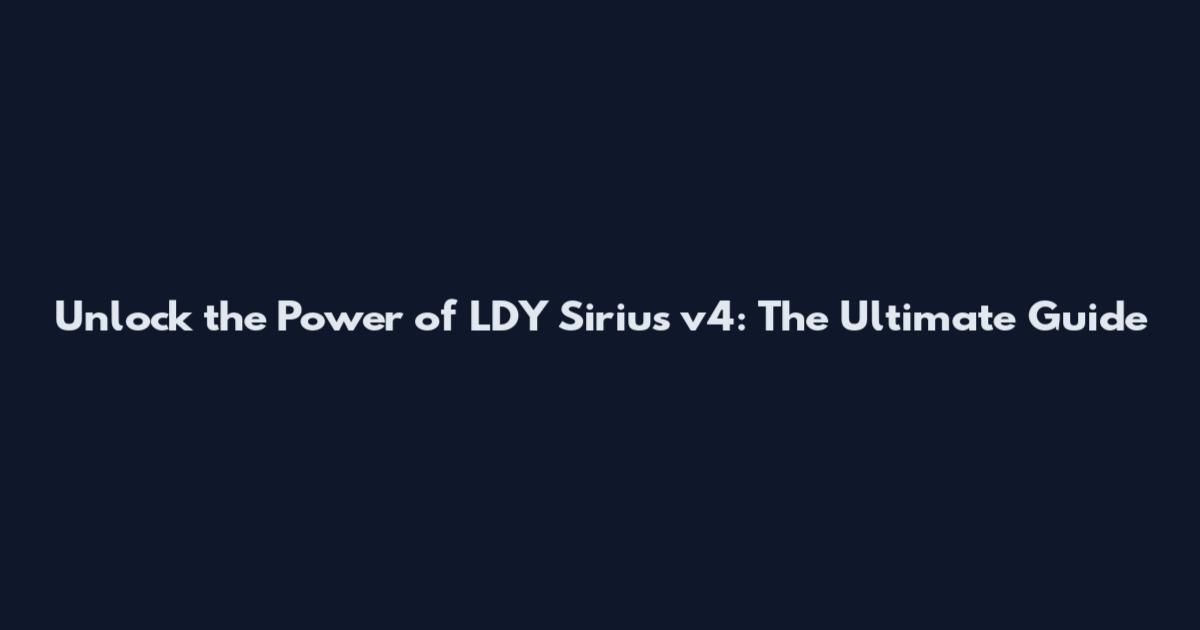 Unlock the Power of LDY Sirius v4: The Ultimate Guide
