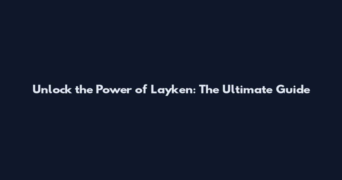 Unlock the Power of Layken: The Ultimate Guide