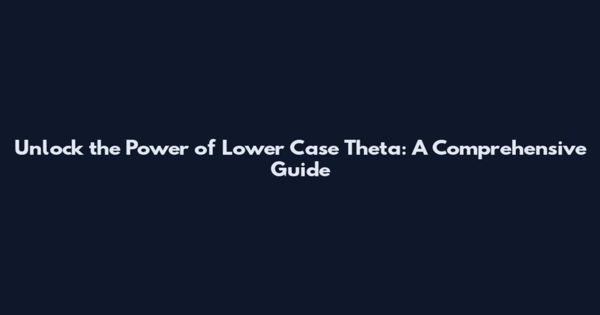 Unlock the Power of Lower Case Theta: A Comprehensive Guide