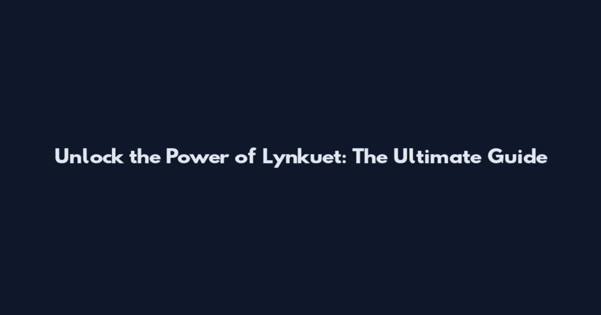 Unlock the Power of Lynkuet: The Ultimate Guide