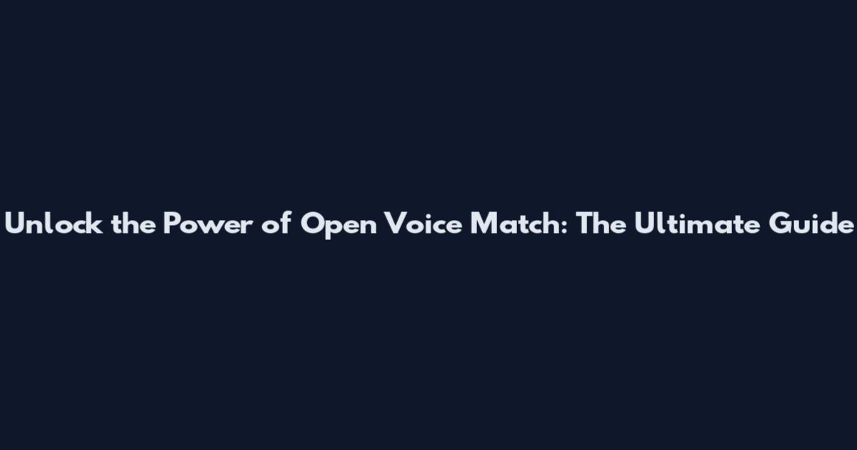 Unlock the Power of Open Voice Match: The Ultimate Guide
