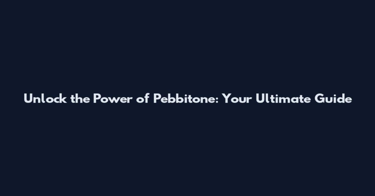 Unlock the Power of Pebbitone: Your Ultimate Guide