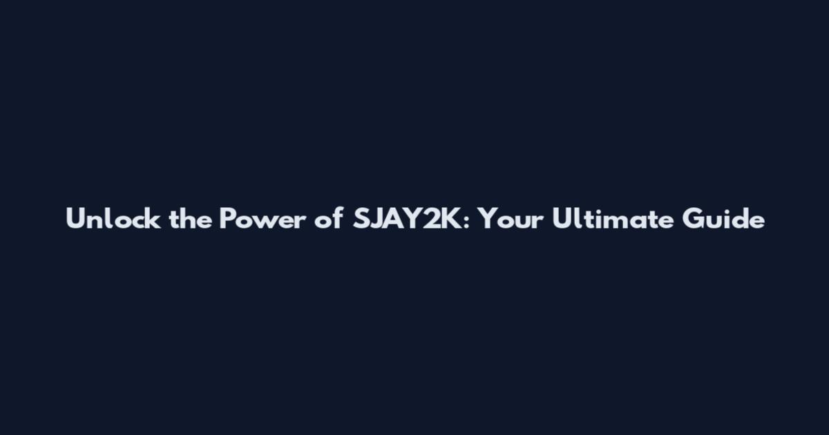 Unlock the Power of SJAY2K: Your Ultimate Guide