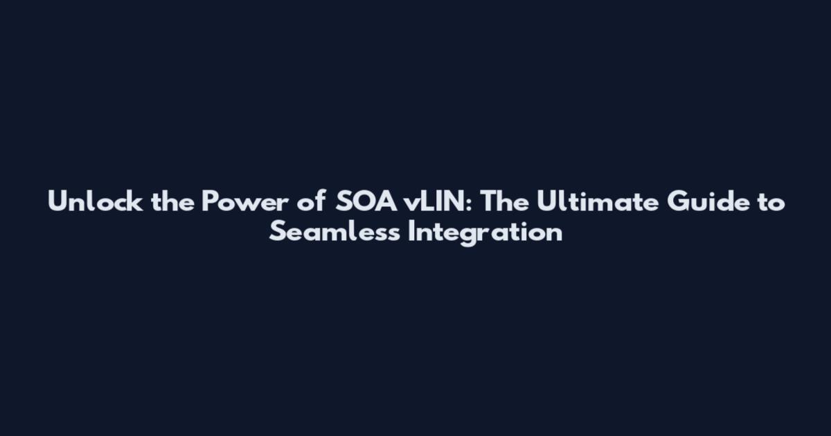 Unlock the Power of SOA vLIN: The Ultimate Guide to Seamless Integration
